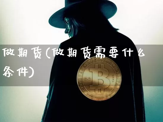 做期货(做期货需要什么条件)_https://www.erdeww.com_期货_第1张
