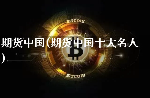 期货中国(期货中国十大名人)_https://www.erdeww.com_期货行情_第1张