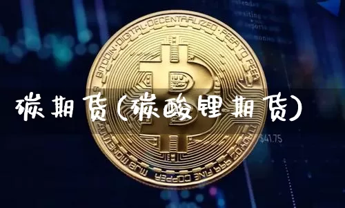 碳期货(碳酸锂期货)_https://www.erdeww.com_期货走势_第1张
