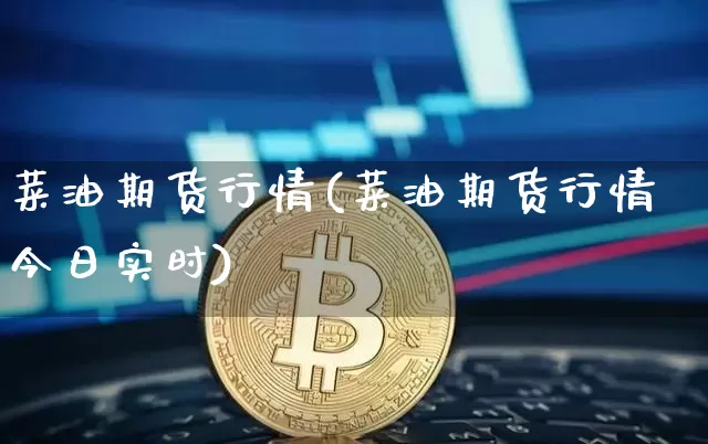 菜油期货行情(菜油期货行情今日实时)_https://www.erdeww.com_期货_第1张