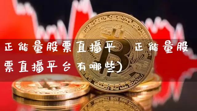 正能量股票直播平叿正能量股票直播平台有哪些)_https://www.erdeww.com_期货资讯_第1张