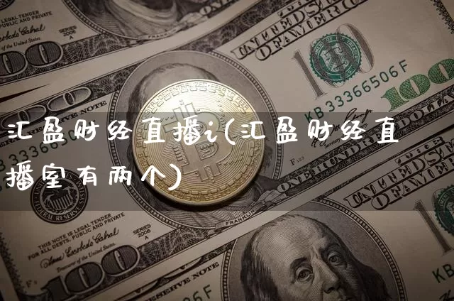汇盈财经直播i(汇盈财经直播室有两个)_https://www.erdeww.com_期货资讯_第1张