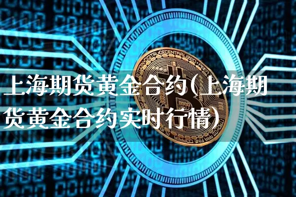 上海期货黄金合约(上海期货黄金合约实时行情)_https://www.erdeww.com_期货_第1张