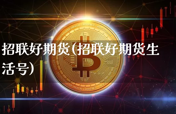 招联好期货(招联好期货生活号)_https://www.erdeww.com_期货知识_第1张