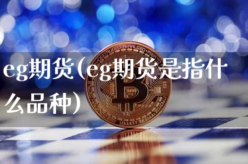 eg期货(eg期货是指什么品种)_https://www.erdeww.com_期货_第1张