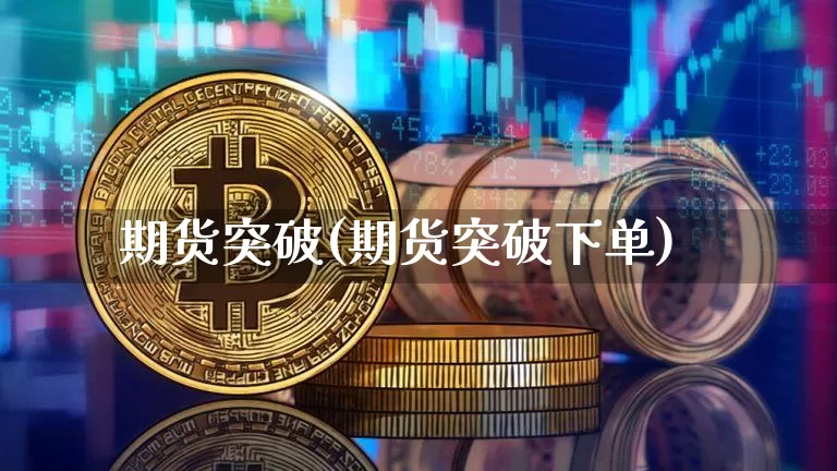 期货突破(期货突破下单)_https://www.erdeww.com_期货行情_第1张