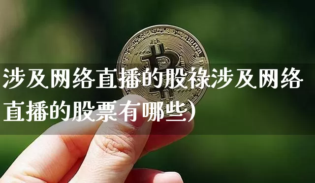 涉及网络直播的股祿涉及网络直播的股票有哪些)_https://www.erdeww.com_期货知识_第1张