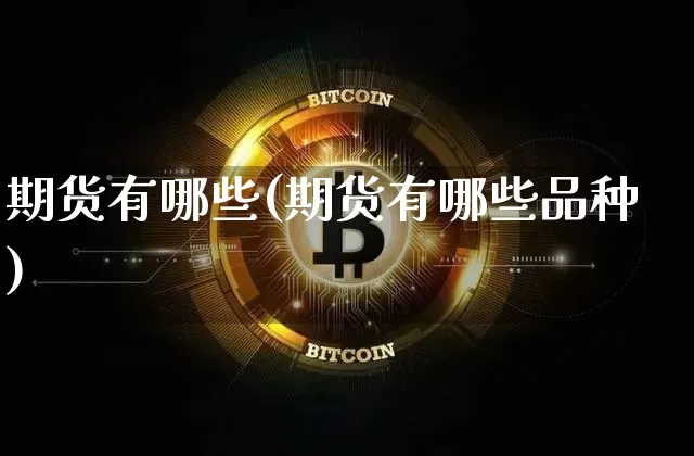 期货有哪些(期货有哪些品种)_https://www.erdeww.com_期货资讯_第1张