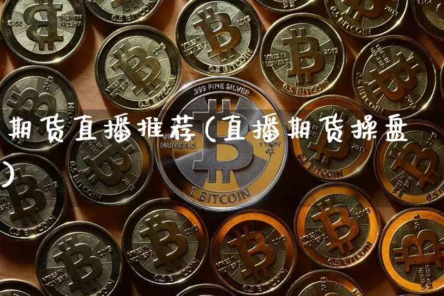 期货直播推荐(直播期货操盘)_https://www.erdeww.com_期货知识_第1张