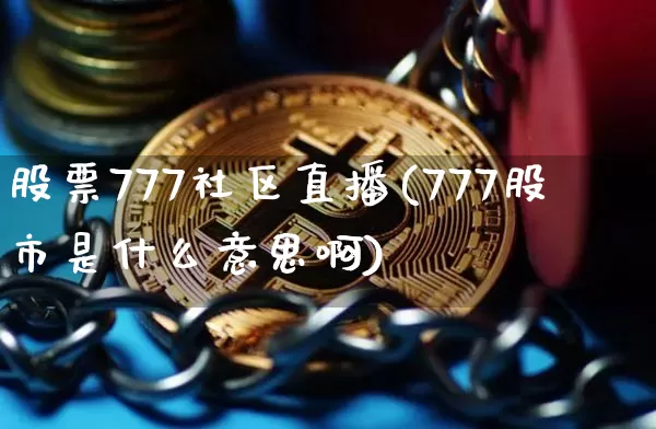 股票777社区直播(777股市是什么意思啊)_https://www.erdeww.com_期货行情_第1张