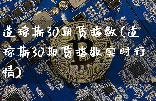 道琼斯30期货指数(道琼斯30期货指数实时行情)_https://www.erdeww.com_期货行情_第1张