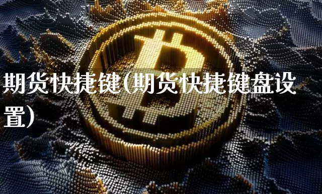 期货快捷键(期货快捷键盘设置)_https://www.erdeww.com_期货资讯_第1张