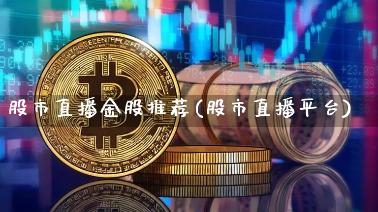 股市直播金股推荐(股市直播平台)_https://www.erdeww.com_期货知识_第1张