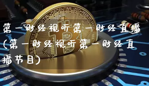 第一财经视听第一财经直播(第一财经视听第一财经直播节目)_https://www.erdeww.com_期货_第1张