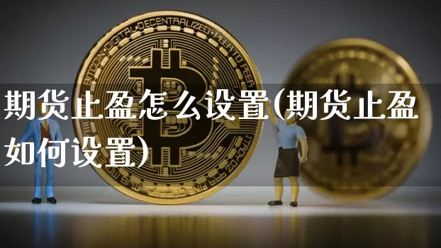 期货止盈怎么设置(期货止盈如何设置)_https://www.erdeww.com_期货行情_第1张