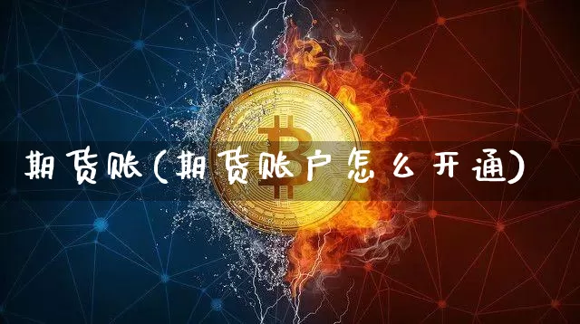 期货账(期货账户怎么开通)_https://www.erdeww.com_期货走势_第1张