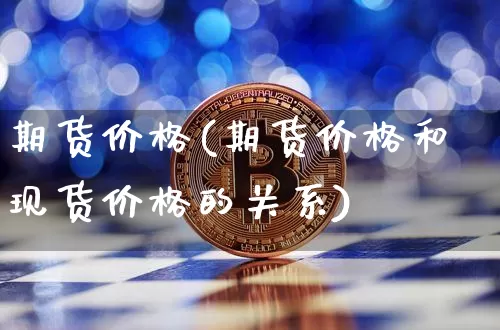 期货价格(期货价格和现货价格的关系)_https://www.erdeww.com_期货_第1张