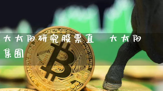 大太阳研究股票直撿大太阳集囿_https://www.erdeww.com_期货行情_第1张