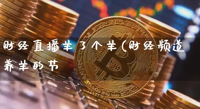 财经直播羊了个羊(财经频道养羊的节盿_https://www.erdeww.com_期货_第1张