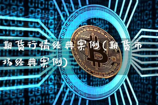 期货行情经典案例(期货市场经典案例)_https://www.erdeww.com_期货行情_第1张