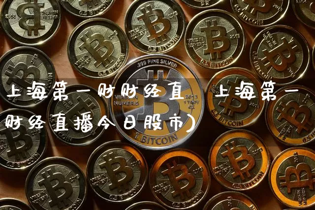 上海第一财财经直撿上海第一财经直播今日股市)_https://www.erdeww.com_期货_第1张