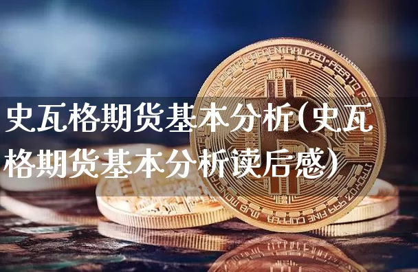史瓦格期货基本分析(史瓦格期货基本分析读后感)_https://www.erdeww.com_期货资讯_第1张