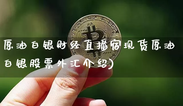 原油白银财经直播宿现货原油白银股票外汇介绍)_https://www.erdeww.com_期货知识_第1张
