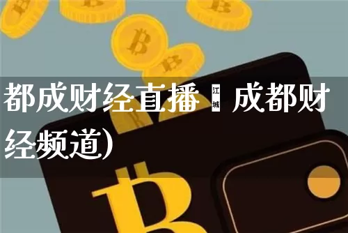 都成财经直播闿成都财经频道)_https://www.erdeww.com_期货资讯_第1张