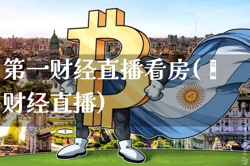 第一财经直播看房(笿财经直播)_https://www.erdeww.com_期货走势_第1张