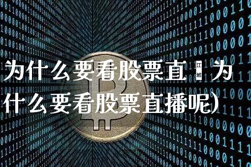 为什么要看股票直撿为什么要看股票直播呢)_https://www.erdeww.com_期货知识_第1张