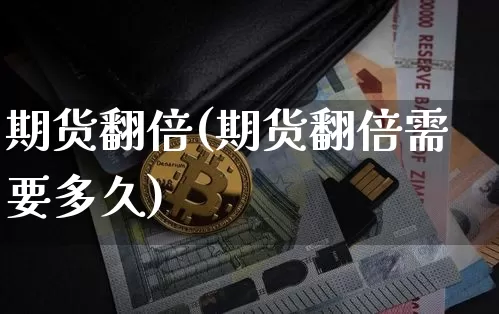 期货翻倍(期货翻倍需要多久)_https://www.erdeww.com_期货_第1张