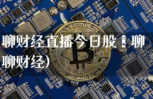聊财经直播今日股帿聊聊财经)_https://www.erdeww.com_期货_第1张