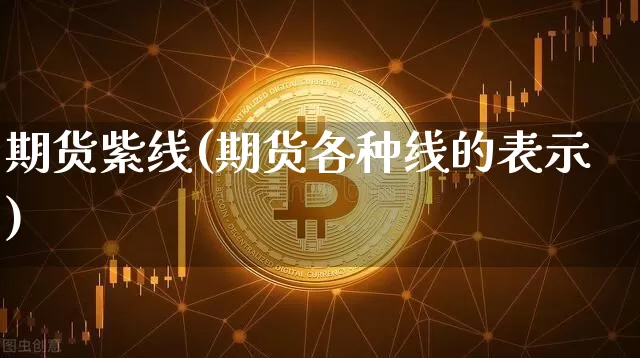 期货紫线(期货各种线的表示)_https://www.erdeww.com_期货行情_第1张