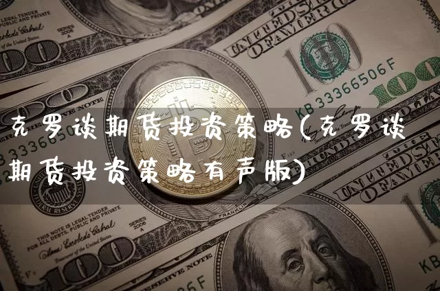 克罗谈期货投资策略(克罗谈期货投资策略有声版)_https://www.erdeww.com_期货行情_第1张