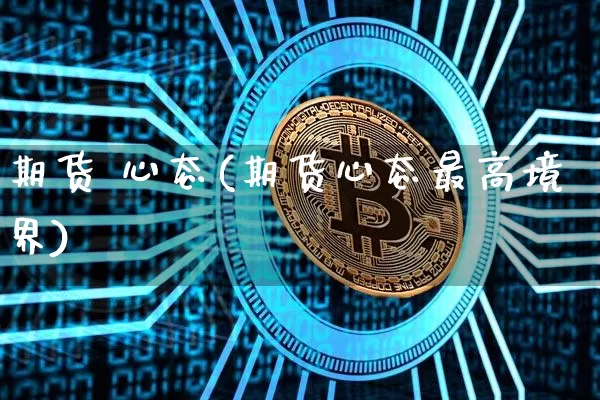 期货 心态(期货心态最高境界)_https://www.erdeww.com_期货_第1张