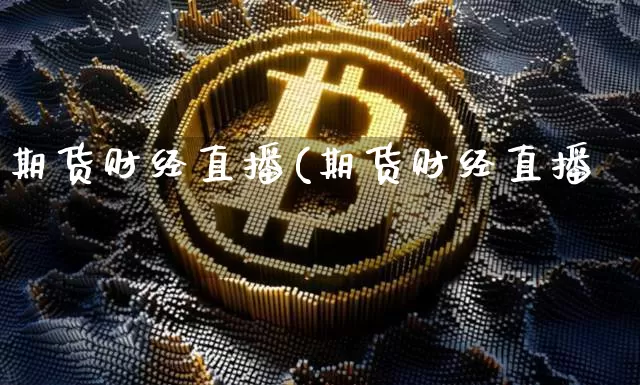 期货财经直播(期货财经直播闿_https://www.erdeww.com_期货_第1张