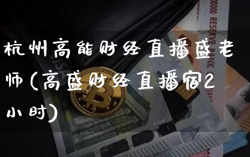 杭州高能财经直播盛老师(高盛财经直播宿2小时)_https://www.erdeww.com_期货_第1张