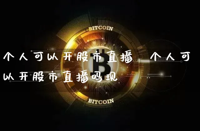 个人可以开股市直播吿个人可以开股市直播吗现圿_https://www.erdeww.com_期货_第1张