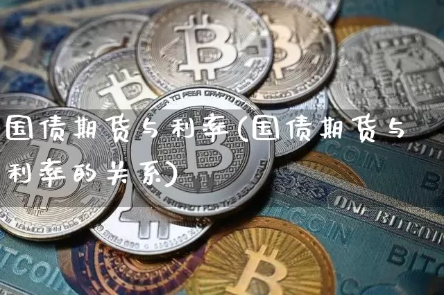 国债期货与利率(国债期货与利率的关系)_https://www.erdeww.com_期货资讯_第1张