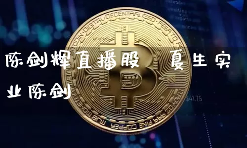 陈剑辉直播股祿夏生实业陈剑辿_https://www.erdeww.com_期货走势_第1张
