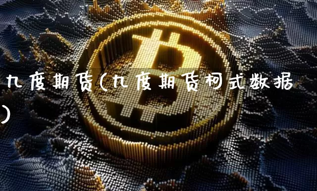 九度期货(九度期货柯式数据)_https://www.erdeww.com_期货知识_第1张