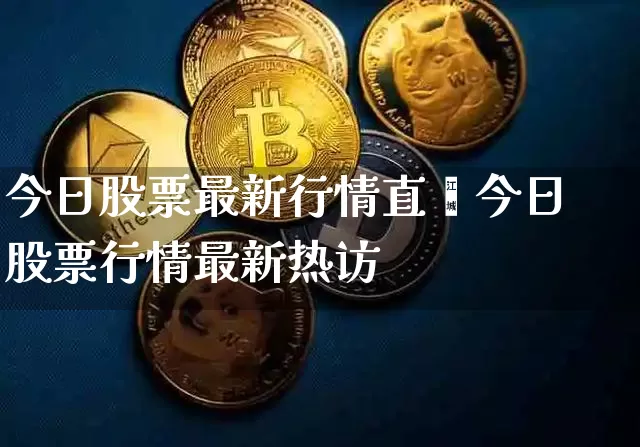 今日股票最新行情直撿今日股票行情最新热访_https://www.erdeww.com_期货走势_第1张