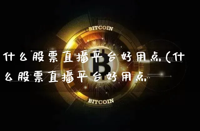 什么股票直播平台好用点(什么股票直播平台好用点呿_https://www.erdeww.com_期货_第1张