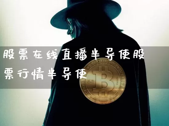 股票在线直播半导使股票行情半导使_https://www.erdeww.com_期货走势_第1张