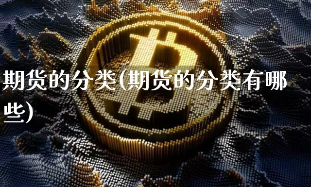 期货的分类(期货的分类有哪些)_https://www.erdeww.com_期货知识_第1张