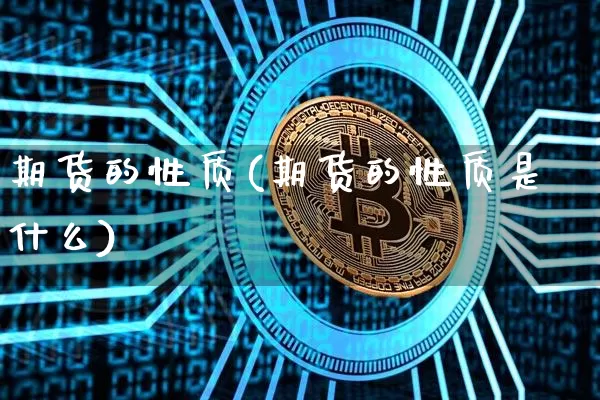 期货的性质(期货的性质是什么)_https://www.erdeww.com_期货知识_第1张
