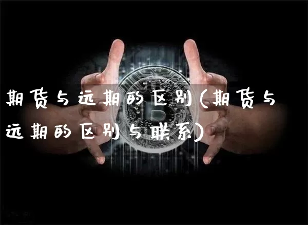 期货与远期的区别(期货与远期的区别与联系)_https://www.erdeww.com_期货资讯_第1张
