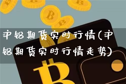沪铝期货实时行情(沪铝期货实时行情走势)_https://www.erdeww.com_期货行情_第1张