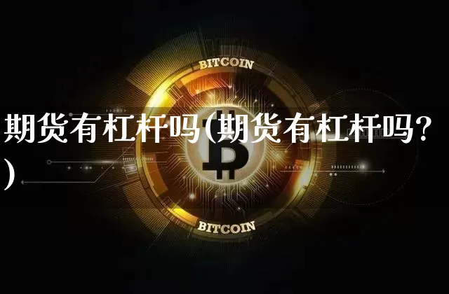 期货有杠杆吗(期货有杠杆吗?)_https://www.erdeww.com_期货行情_第1张