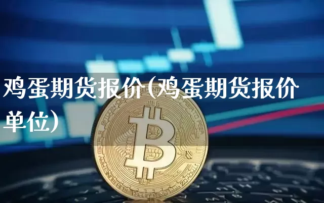 鸡蛋期货报价(鸡蛋期货报价单位)_https://www.erdeww.com_期货知识_第1张